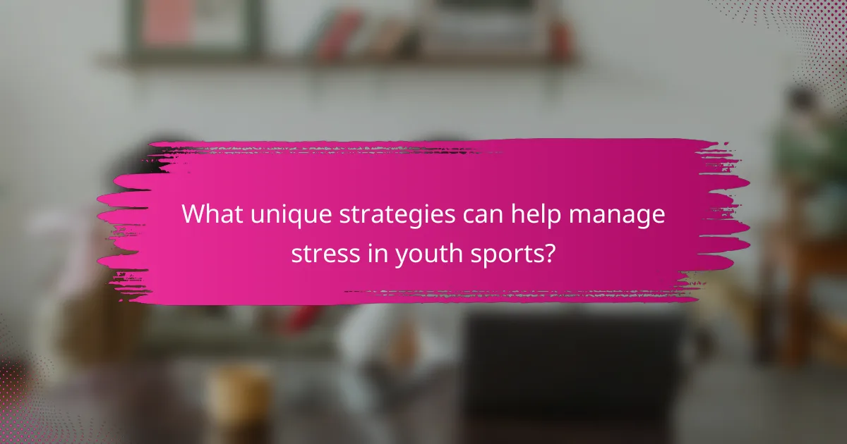What unique strategies can help manage stress in youth sports?